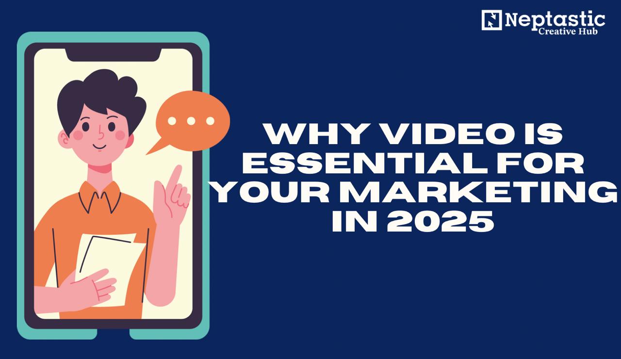 Why Video is Essential for Your Marketing in 2025By Neptastic Creative Hub